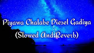 Piyawa Chalabe Diesel Gadiya Slowed And Reverb [upl. by Tiemroth]